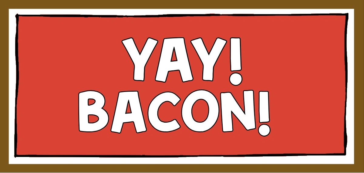 Yay! Bacon